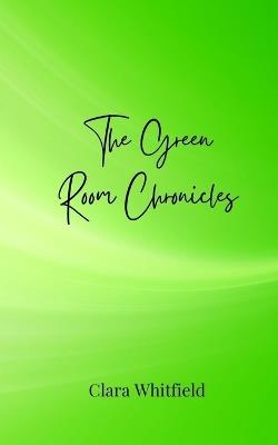 The Green Room Chronicles - Clara Whitfield - cover
