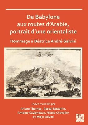 De Babylone aux routes d’Arabie, portrait d’une orientaliste: Hommage à Béatrice André-Salvini - cover