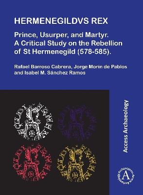 Hermenegildvs Rex: Prince, Usurper, and Martyr: A Critical Study on the Rebellion of St Hermenegild (578-585) - Rafael Barroso Cabrera,Jorge Morín de Pablos,Isabel Sánchez Ramos - cover