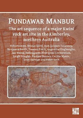 Pundawar Manbur: The art sequence of a major Kwini rock art site in the Kimberley, northern Australia - Robert G. Gunn,Bruno David,Jean-Jacques Delannoy - cover
