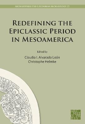 Redefining the Epiclassic Period in Mesoamerica: Proceedings of the Copenhagen Roundtable - cover