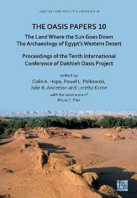 The Oasis Papers 10: The Land Where the Sun Goes Down. The Archaeology of Egypt’s Western Desert: Proceedings of the Tenth International Conference of Dakhleh Oasis Project - cover