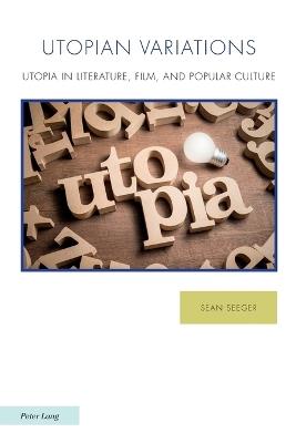 Utopian Variations; Utopia in Literature, Film, and Popular Culture - Sean Seeger - cover