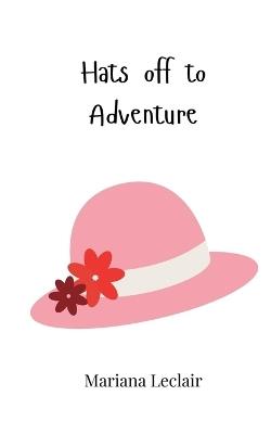 Hats off to Adventure - Mariana LeClair - cover