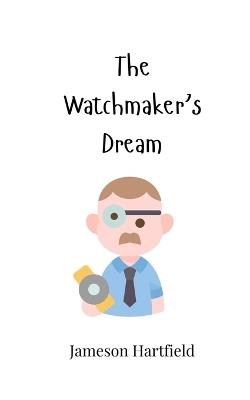 The Watchmaker's Dream - Jameson Hartfield - cover