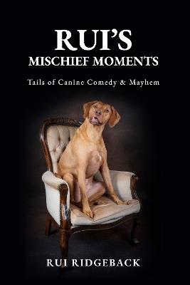 Rui’s Mischief Moments: Tails of Canine Comedy & Mayhem - Rui Ridgeback - cover