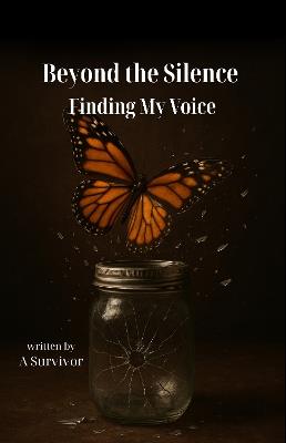Beyond the Silence – Finding My Voice - A Survivor - cover