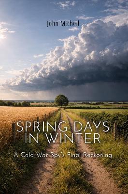 Spring Days in Winter: A Cold War Spy's Final Reckoning - John Michell - cover