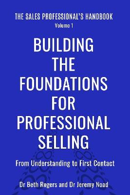 Building the Foundations for Professional Selling: From Understanding to First Contact - Dr Beth Rogers - cover