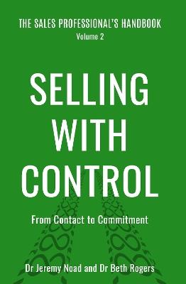 Selling with Control: From Contact to Commitment (The Sales Professional's Handbook Book 2) - Jeremy Noad,Beth Rogers - cover