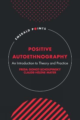 Positive Autoethnography: An Introduction to Theory and Practice - Freda Gonot-Schoupinsky,Claude-Hélène Mayer - cover