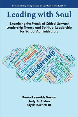 Leading with Soul: Examining the Praxis of Critical Servant Leadership Theory and Spiritual Leadership for School Administrators - cover