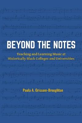 Beyond the Notes: Teaching and Learning Music at Historically Black Colleges and Universities - Paula A. Grissom-Broughton - cover