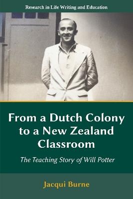 From a Dutch Colony to a New Zealand Classroom: The Teaching Story of Will Potter - Jacqui Burne - cover