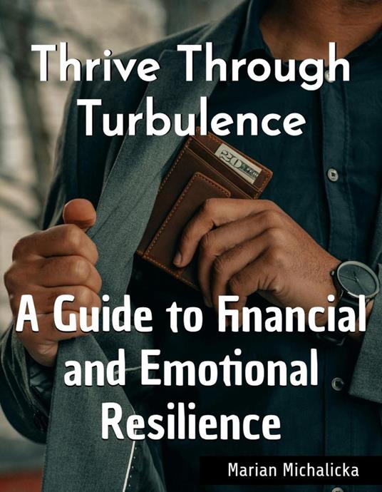 Thrive Through Turbulence: A Guide to Financial and Emotional Resilience