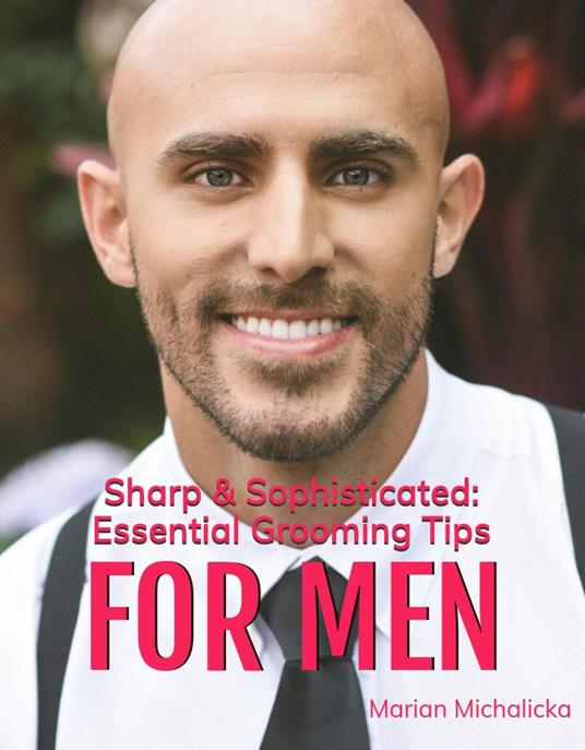 Sharp & Sophisticated: Essential Grooming tips for Men