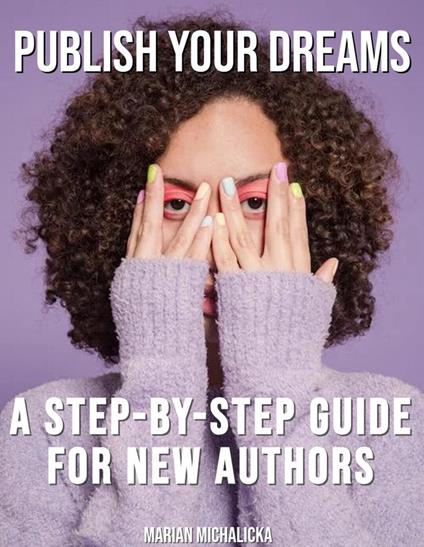 Publish Your Dreams: A Step-by-Step Guide for New Authors