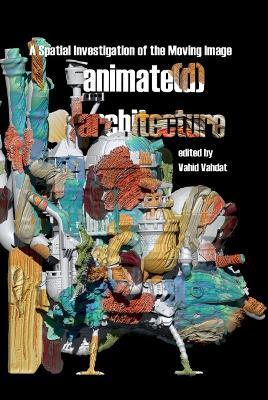 Animate(d) Architecture: A Spatial Investigation of the Moving Image - cover