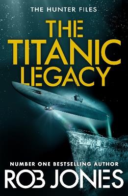 The Titanic Legacy: A gripping action thriller with ancient relics, a lost Titanic treasure, and nonstop adventure—perfect for fans of Scott Mariani - Rob Jones - cover