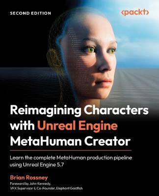 Reimagining Characters with Unreal Engine MetaHuman Creator: Learn the complete MetaHuman production pipeline using Unreal Engine 5.7 - Brian Rossney - cover