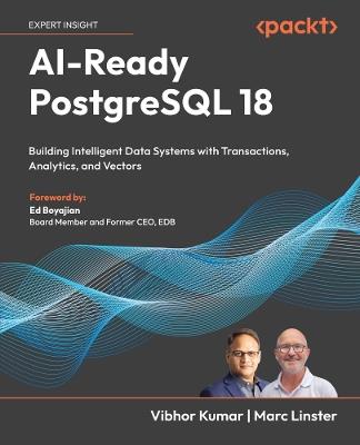 AI-Ready PostgreSQL 18: Building Intelligent Data Systems with Transactions, Analytics, and Vectors - Vibhor Kumar,Marc Linster - cover