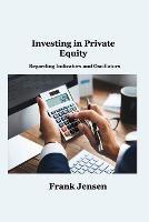 Investing in Private Equity: Regarding Indicators and Oscillators - Frank Jensen - cover