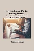 Day Trading Guide for Getting Started: How to Choose Technical Indicators for Forex and Currency Markets - Frank Jensen - cover