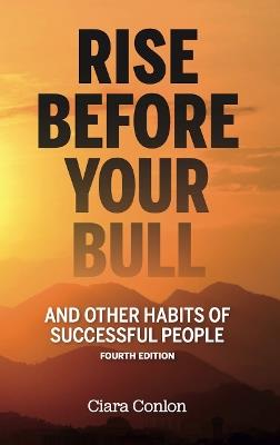 Rise Before Your Bull: and other habits of successful people - Ciara Conlon - cover