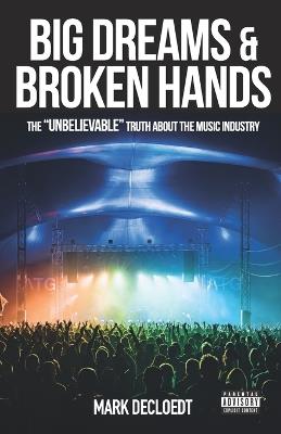 Big Dream and Broken Hands: The Unbelievable truth of the Music Industry - Mark de Cloedt - cover