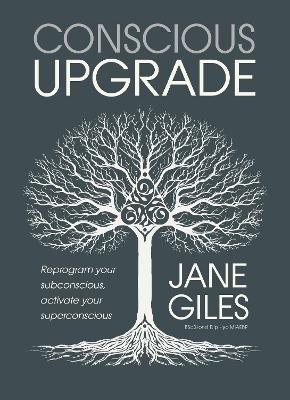 Conscious Upgrade: Reprogram your subconscious, activate your superconscious - Jane Giles - cover