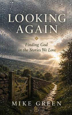 Looking Again: Finding God in the Stories We Love - Mike Green - cover