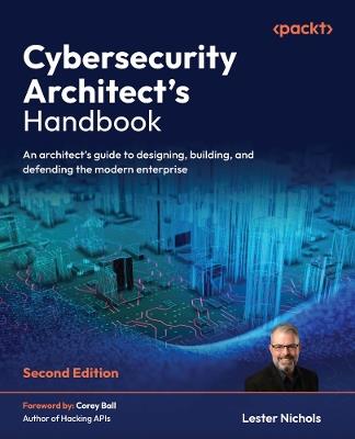 Cybersecurity Architect's Handbook: An architect's guide to designing, building, and defending the modern enterprise - Lester Nichols - cover