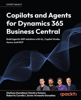 Copilots and Agents for Dynamics 365 Business Central: Build Agentic ERP solutions with AL, Copilot Studio, Azure, and MCP - Stefano Demiliani,Dmitry Katson,Roberto Corella - cover