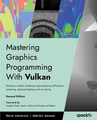 Mastering Graphics Programming With Vulkan: Develop a modern rendering engine featuring GPU-driven rendering, advanced lighting, and ray tracing - Marco Castorina,Gabriel Sassone - cover