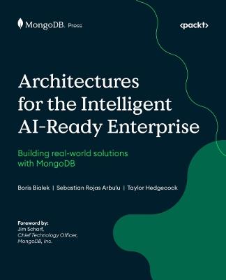Architectures for the Intelligent AI-Ready Enterprise: Building real-world solutions with MongoDB - Boris Bialek,Sebastian Rojas Arbulu,Taylor Hedgecock - cover