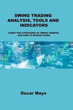 Swing Trading Analysis, Tools and Indicators: Learn the Strategies of Swing Trading and How to Reduce Risks