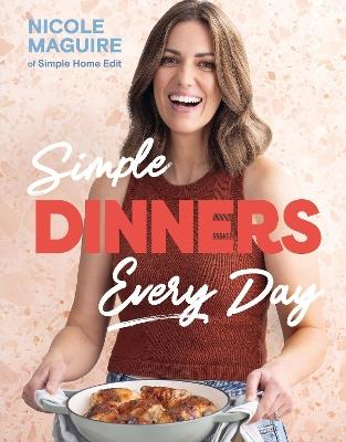 Simple Dinners Every Day: Simplify your cooking with 80+ fast, low-cost dinner ideas - Nicole Maguire - cover