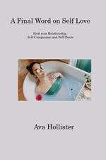 A Final Word on Self Love: Heal your Relationship, Self-Compassion and Self-Doubt