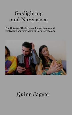 Gaslighting and Narcissism: The Effects of Dark Psychological Abuse and Protecting Yourself Against Dark Psychology - Quinn Jagger - cover