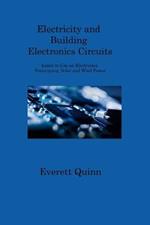 Electricity and Building Electronics Circuits: Learn to Use an Electronics Prototyping, Solar and Wind Power