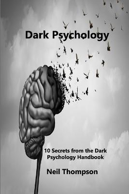 Dark Psychology: 10 Secrets from the Dark Psychology Handbook - Neil Thompson - cover