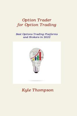 Option Trader for Option Trading: Best Options Trading Platforms and Brokers in 2022 - Kyle Thompson - cover