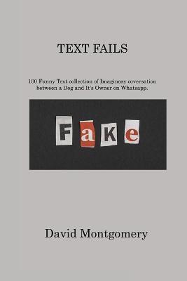 Text Fails: 100 Funny Text collection of Imaginary coversation between a Dog and It's Owner on Whatsapp - David Montgomery - cover