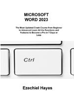 Microsoft Word 2023: The Most Updated Crash Course from Beginner to Advanced Learn All the Functions and Features to Become a Pro in 7 Days or Less