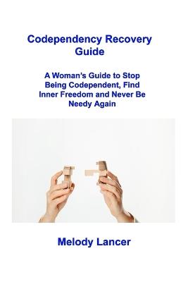 Codependency Recovery Guide: A Woman's Guide to Stop Being Codependent, Find Inner Freedom and Never Be Needy Again - Melody Lancer - cover