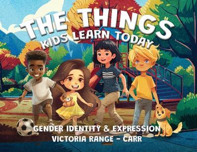 The Things Kids Learn Today: Gender Identity & Expression - Victoria Range-Carr - cover