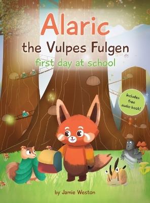 Alaric, The Vulpes Fulgen, First Day at School: Aged 7+ Educational Advanced Readers, For School & Home, empowering girls and boys and helps School Anxiety - Jamie Weston,Valentina P,Emily Boddy - cover