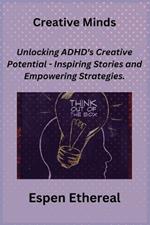 Creative Minds: Unlocking ADHD's Creative Potential - Inspiring Stories and Empowering Strategies.