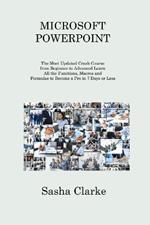 Microsoft PowerPoint: The Most Updated Crash Course from Beginner to Advanced Learn All the Functions to Become a Pro in 7 Days or Less and Be More Productive and Organized