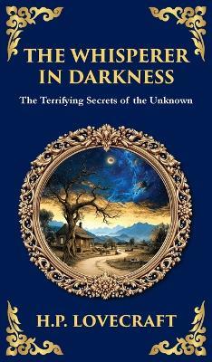 The Whisperer in Darkness: A Classic Tale of Lovecraftian Horror and Alien Encounters (Deluxe Hardbound Edition) - H P Lovecraft - cover